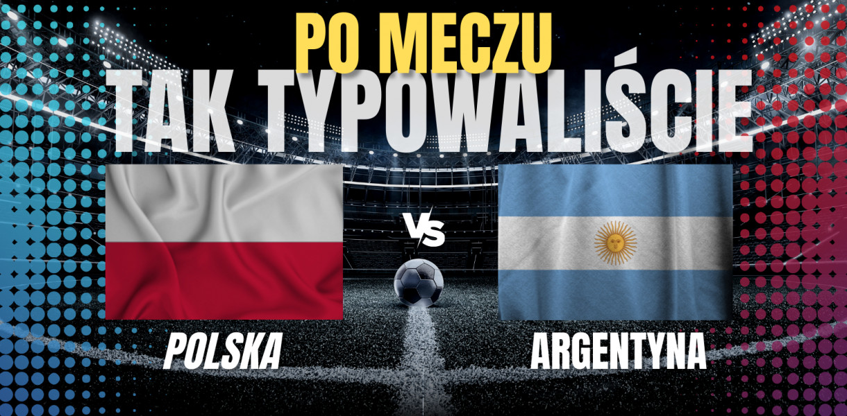 Polska - Argentyna. Tak typowaliście 