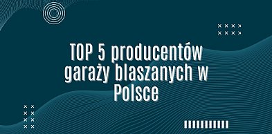 TOP 5 producentów garaży blaszanych w Polsce - ranking 2026